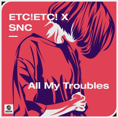 ETC!ETC! x SNC - All My Troubles
